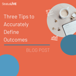 Three Tips to Accurately Define Outcomes 